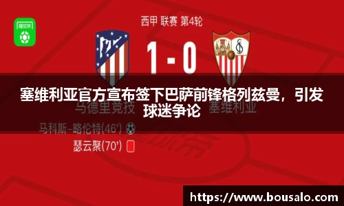 塞维利亚官方宣布签下巴萨前锋格列兹曼，引发球迷争论