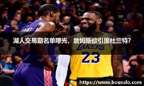 湖人交易期名单曝光，詹姆斯欲引援杜兰特？