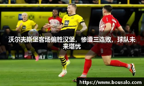 沃尔夫斯堡客场偏胜汉堡，惨遭三连败，球队未来堪忧