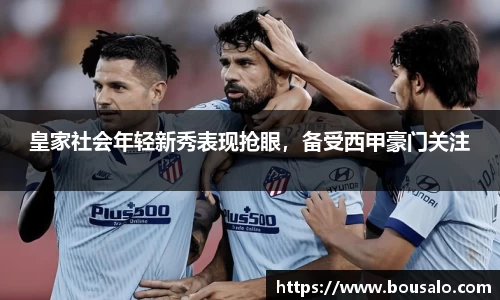 皇家社会年轻新秀表现抢眼，备受西甲豪门关注