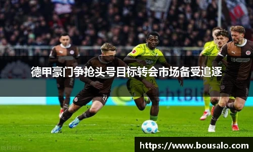 德甲豪门争抢头号目标转会市场备受追逐