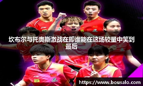 坎布尔与托奥斯激战在即谁能在这场较量中笑到最后