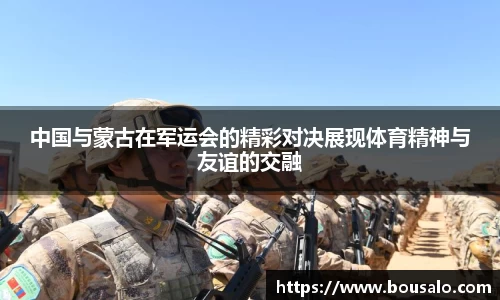 中国与蒙古在军运会的精彩对决展现体育精神与友谊的交融