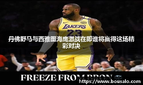 丹佛野马与西雅图海鹰激战在即谁将赢得这场精彩对决