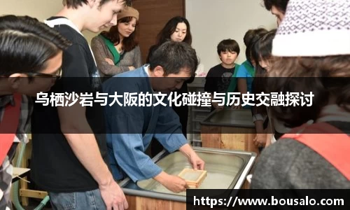 乌栖沙岩与大阪的文化碰撞与历史交融探讨