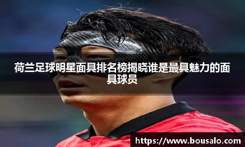 荷兰足球明星面具排名榜揭晓谁是最具魅力的面具球员