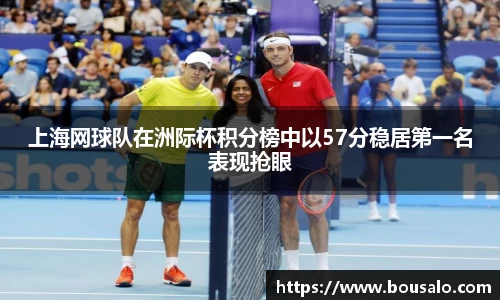 上海网球队在洲际杯积分榜中以57分稳居第一名表现抢眼